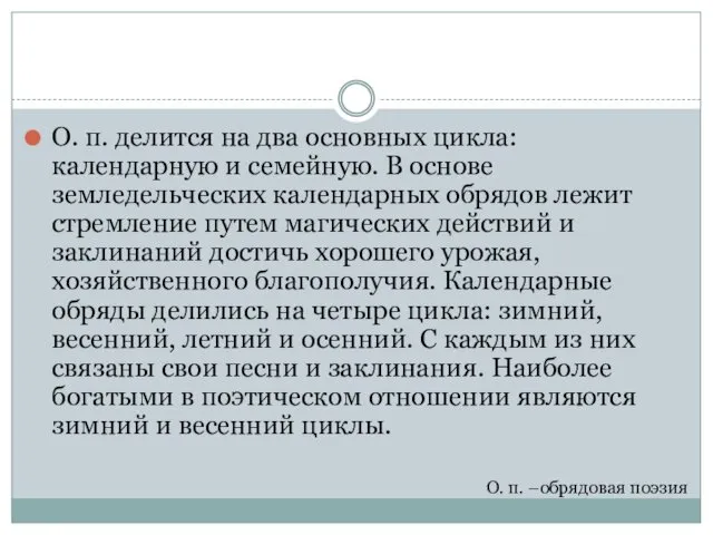 О. п. делится на два основных цикла: календарную и семейную. В основе земледельческих