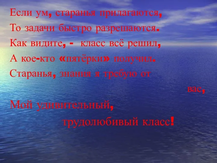 Если ум, старанья прилагаются, То задачи быстро разрешаются. Как видите,