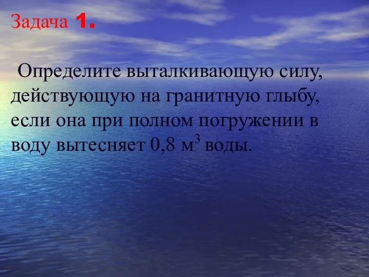 Задача 1. Определите выталкивающую силу, действующую на гранитную глыбу, если