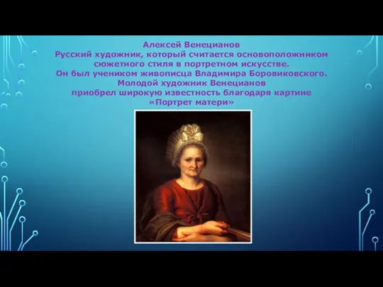 Алексей Венецианов Русский художник, который считается основоположником сюжетного стиля в портретном искусстве. Он