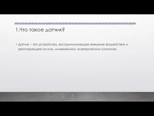 1.Что такое датчик? Датчик – это устройство, воспринимающее внешние воздействия