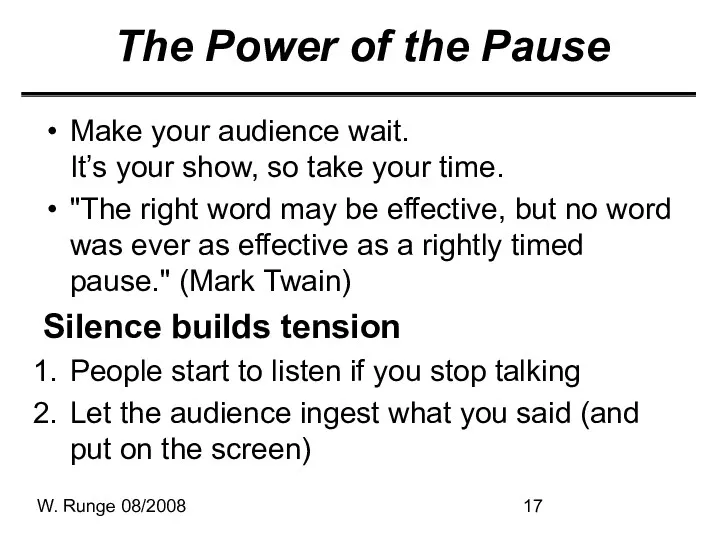 W. Runge 08/2008 The Power of the Pause Make your audience wait. It’s