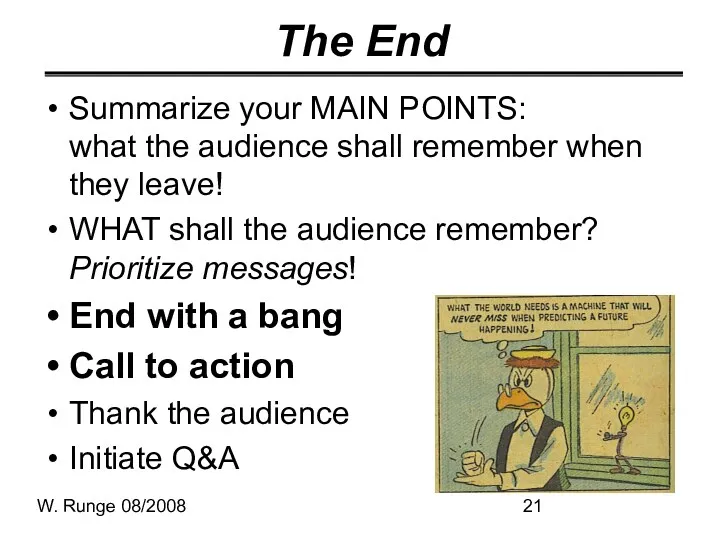 W. Runge 08/2008 The End Summarize your MAIN POINTS: what the audience shall