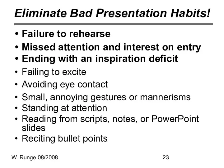 W. Runge 08/2008 Eliminate Bad Presentation Habits! Failure to rehearse Missed attention and