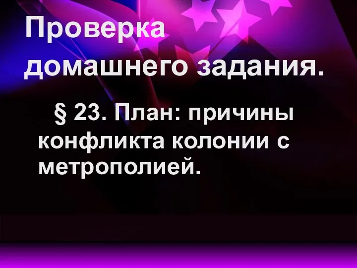 Проверка домашнего задания. § 23. План: причины конфликта колонии с метрополией.