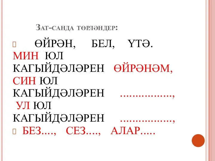 Зат-санда төрләндер: ӨЙРӘН, БЕЛ, ҮТӘ. МИН ЮЛ КАГЫЙДӘЛӘРЕН ӨЙРӘНӘМ, СИН