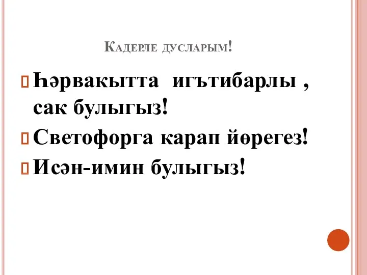 Кадерле дусларым! Һәрвакытта игътибарлы , сак булыгыз! Светофорга карап йөрегез! Исән-имин булыгыз!