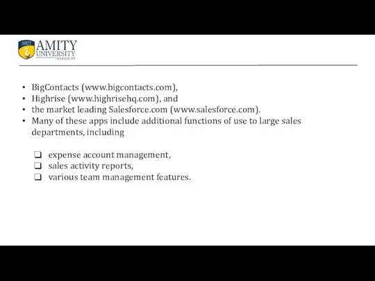 BigContacts (www.bigcontacts.com), Highrise (www.highrisehq.com), and the market leading Salesforce.com (www.salesforce.com).