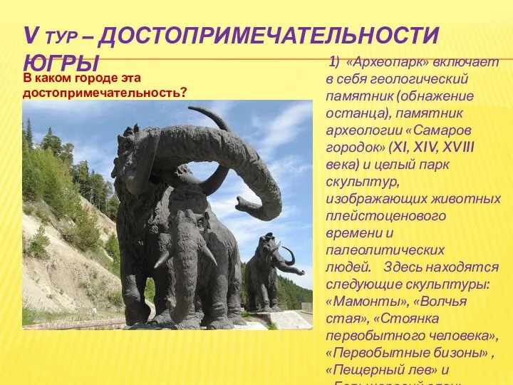 V ТУР – ДОСТОПРИМЕЧАТЕЛЬНОСТИ ЮГРЫ 1) «Археопарк» включает в себя