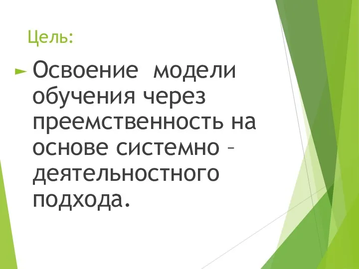 Цель: Освоение модели обучения через преемственность на основе системно – деятельностного подхода.