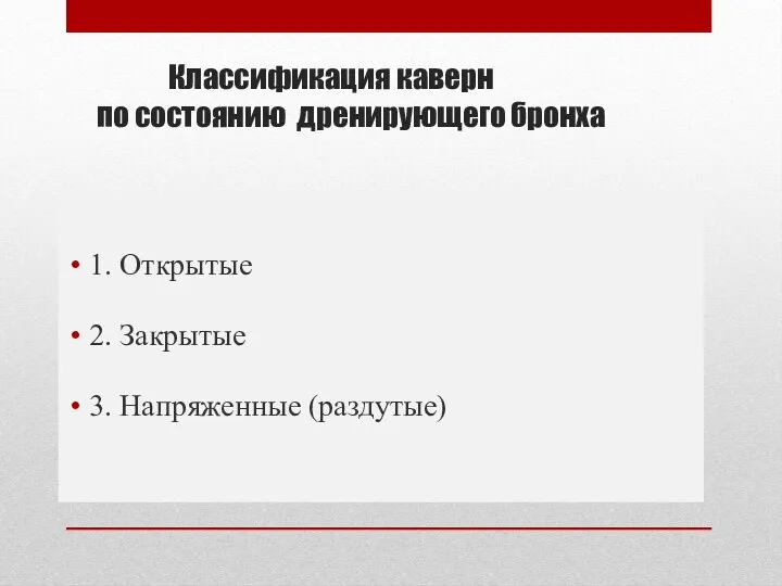 Классификация каверн по состоянию дренирующего бронха 1. Открытые 2. Закрытые 3. Напряженные (раздутые)