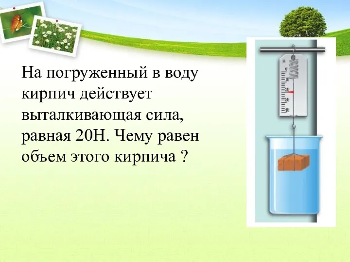 На погруженный в воду кирпич действует выталкивающая сила, равная 20Н. Чему равен объем этого кирпича ?