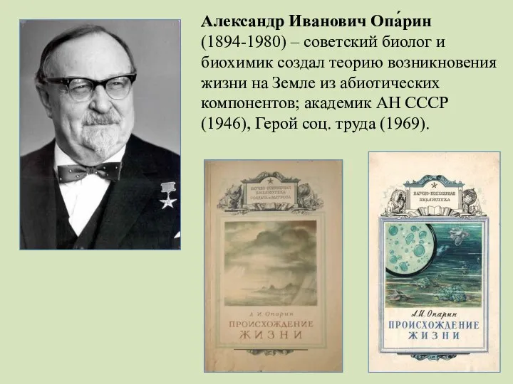 Александр Иванович Опа́рин (1894-1980) – советский биолог и биохимик создал теорию возникновения жизни