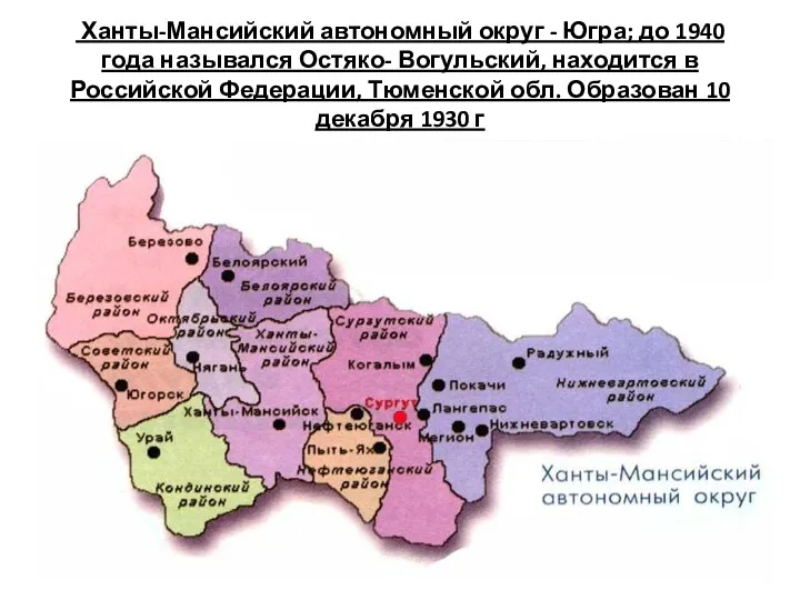 Ханты-Мансийский автономный округ - Югра; до 1940 года назывался Остяко- Вогульский, находится в