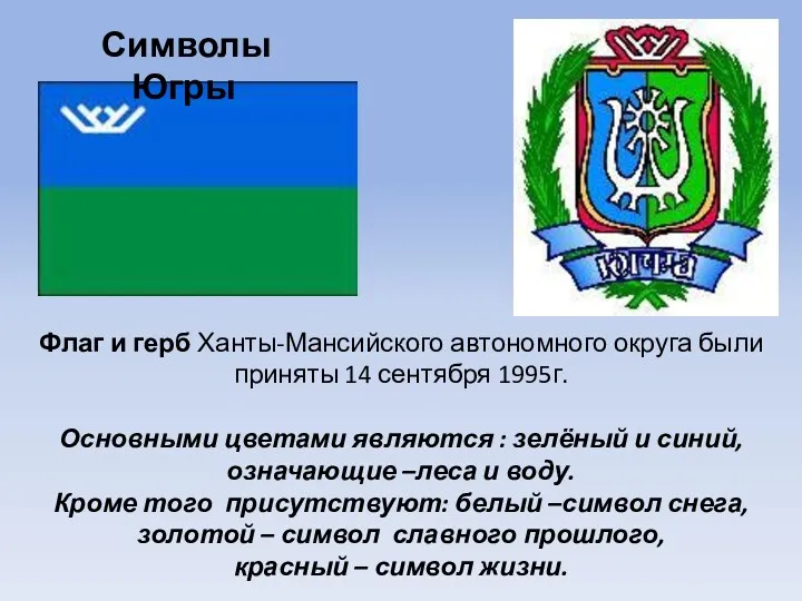 Флаг и герб Ханты-Мансийского автономного округа были приняты 14 сентября 1995г. Основными цветами