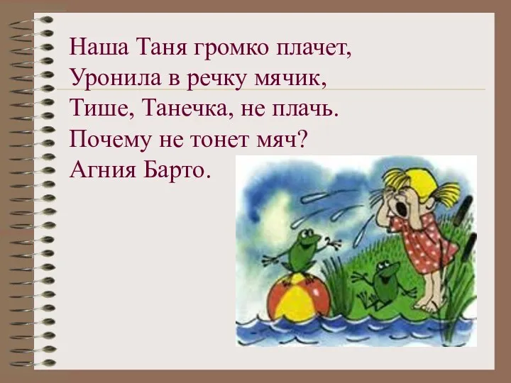 Наша Таня громко плачет, Уронила в речку мячик, Тише, Танечка, не плачь. Почему