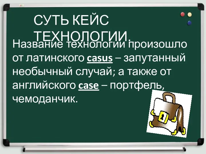 СУТЬ КЕЙС ТЕХНОЛОГИИ. Название технологии произошло от латинского casus –