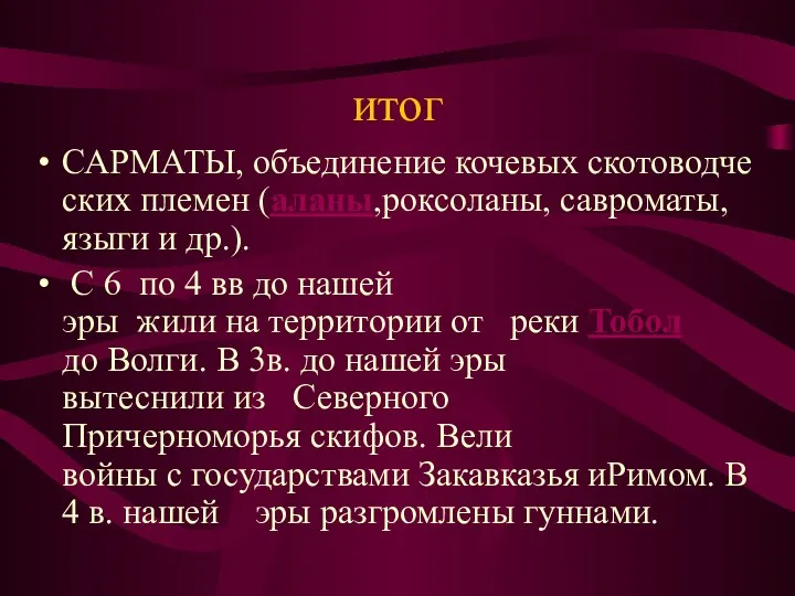 итог САРМАТЫ, объединение кочевых скотоводческих племен (аланы,роксоланы, савроматы, языги и др.). С 6