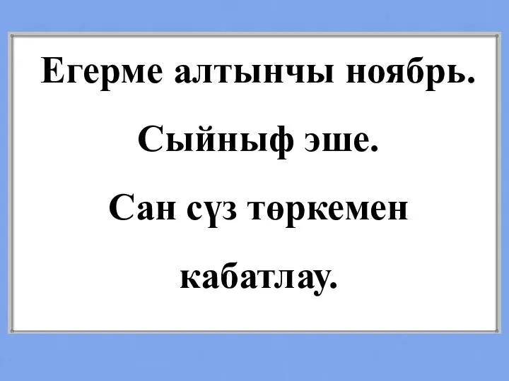 Егерме алтынчы ноябрь. Сыйныф эше. Сан сүз төркемен кабатлау.