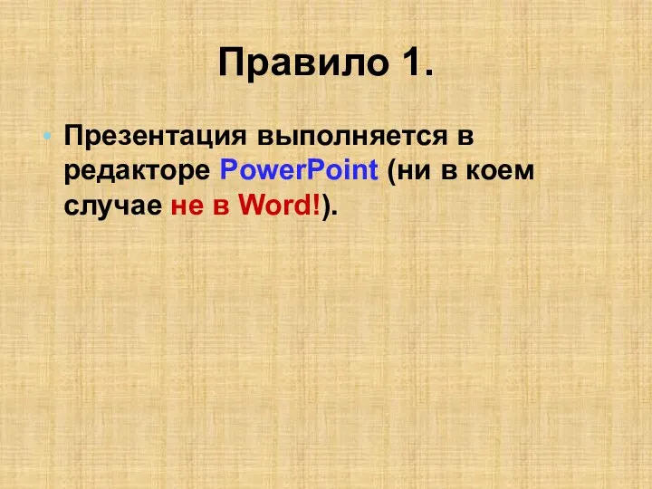 Правило 1. Презентация выполняется в редакторе PowerPoint (ни в коем случае не в Word!).
