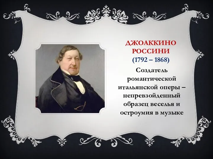 ДЖОАККИНО РОССИНИ (1792 – 1868) Создатель романтической итальянской оперы –