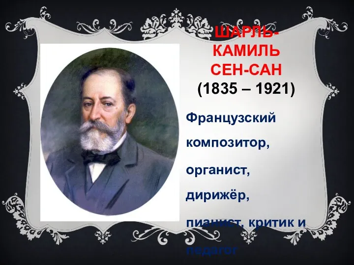 ШАРЛЬ-КАМИЛЬ СЕН-САН (1835 – 1921) Французский композитор, органист, дирижёр, пианист, критик и педагог
