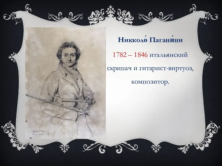 Никколо́ Пагани́ни 1782 – 1846 итальянский скрипач и гитарист-виртуоз, композитор.