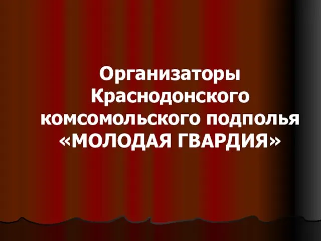 Организаторы Краснодонского комсомольского подполья «МОЛОДАЯ ГВАРДИЯ»