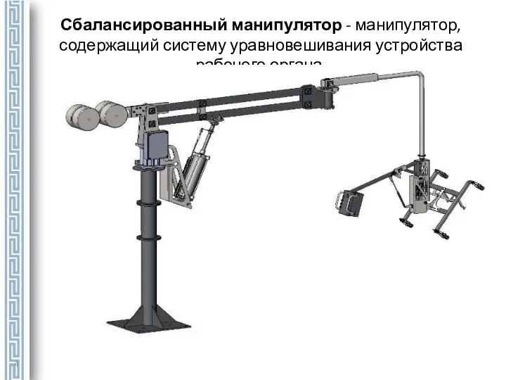 Сбалансированный манипулятор - манипулятор, содержащий систему уравновешивания устройства рабочего органа.