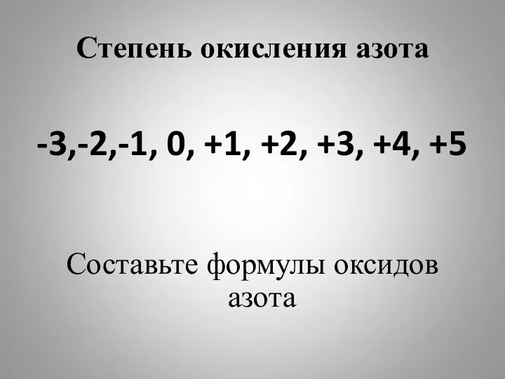 Степень окисления азота -3,-2,-1, 0, +1, +2, +3, +4, +5 Составьте формулы оксидов азота