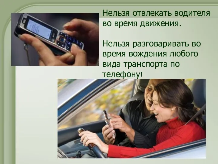 Нельзя отвлекать водителя во время движения. Нельзя разговаривать во время вождения любого вида транспорта по телефону!