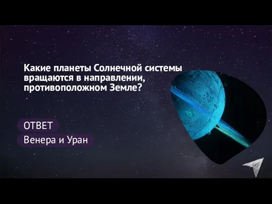 Какие планеты Солнечной системы вращаются в направлении, противоположном Земле? Венера и Уран ОТВЕТ