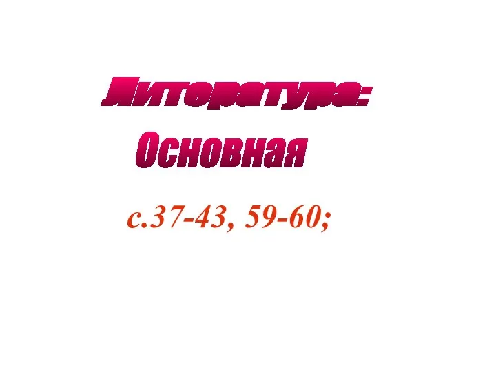 Литература: Основная с.37-43, 59-60;