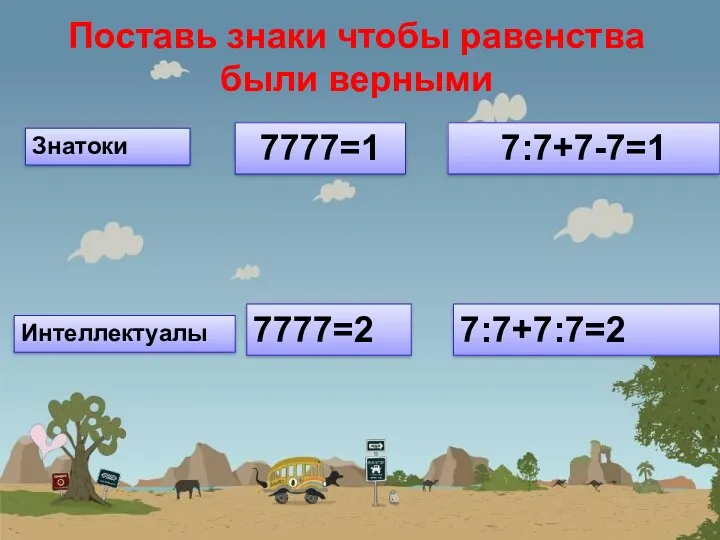 Поставь знаки чтобы равенства были верными 7777=1 7:7+7-7=1 7777=2 Знатоки 7:7+7:7=2 Интеллектуалы