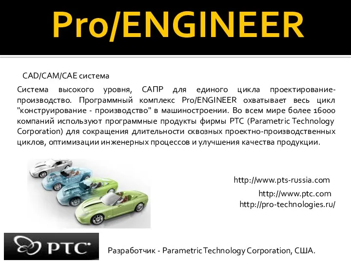 Pro/ENGINEER CAD/CAM/CAE система Разработчик - Parametric Technology Corporation, США. Система высокого уровня, САПР