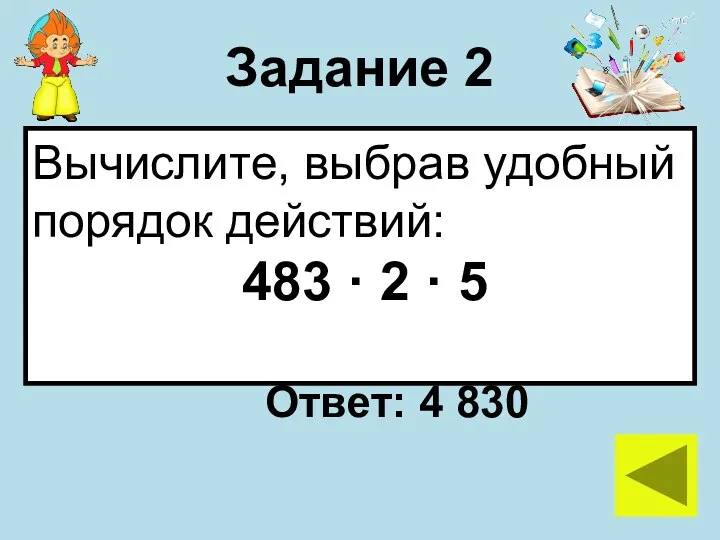 Задание 2 Вычислите, выбрав удобный порядок действий: 483 · 2 · 5 Ответ: 4 830