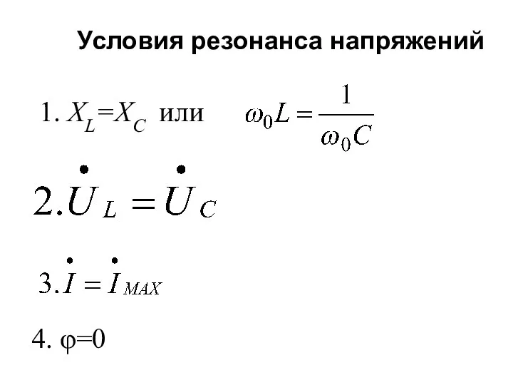 1. ХL=XC или 4. φ=0 Условия резонанса напряжений