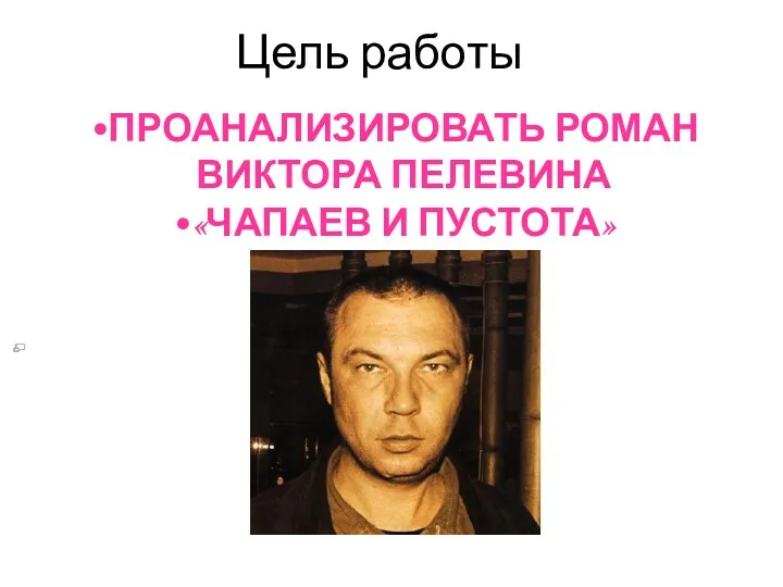 Цель работы ПРОАНАЛИЗИРОВАТЬ РОМАН ВИКТОРА ПЕЛЕВИНА «ЧАПАЕВ И ПУСТОТА»