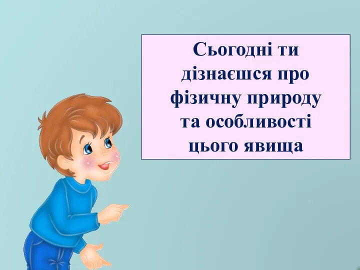 Сьогодні ти дізнаєшся про фізичну природу та особливості цього явища