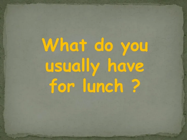 What do you usually have for lunch ?