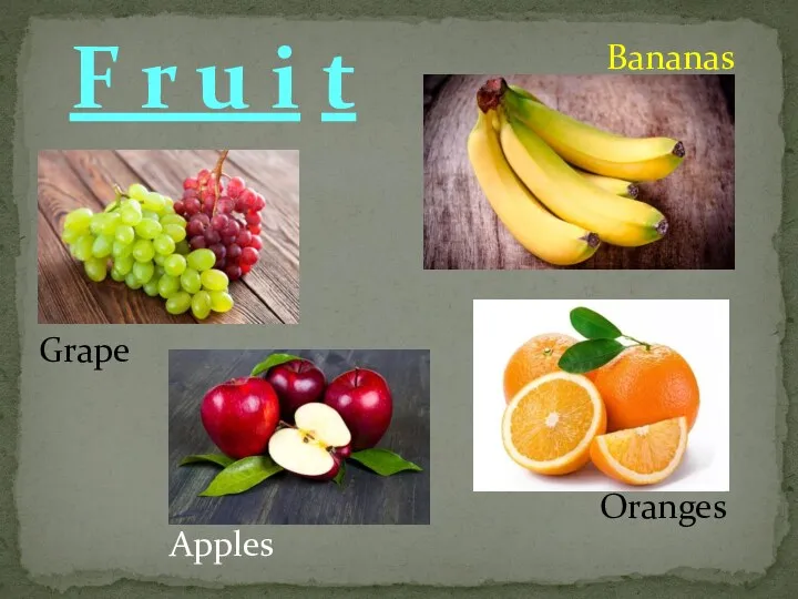 F r u i t Grape Bananas Oranges Apples