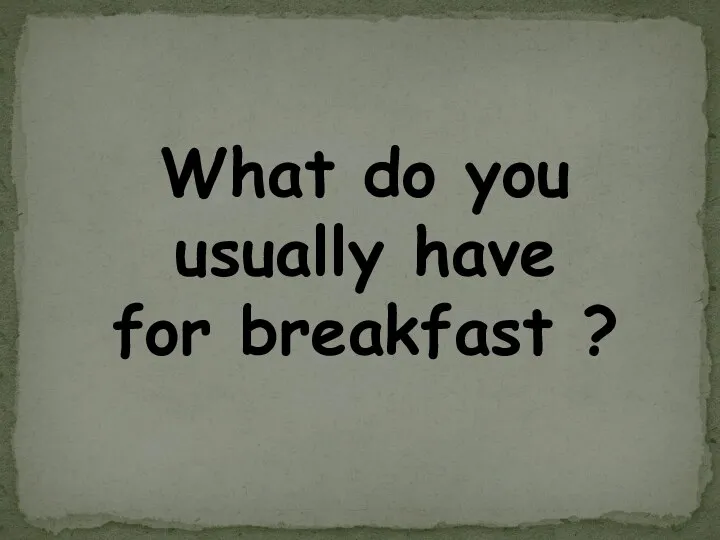 What do you usually have for breakfast ?