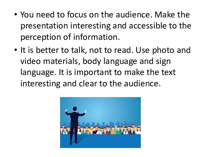 You need to focus on the audience. Make the presentation