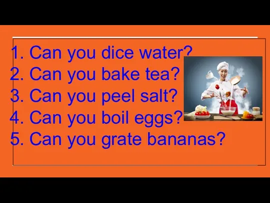 Can you dice water? Can you bake tea? Can you