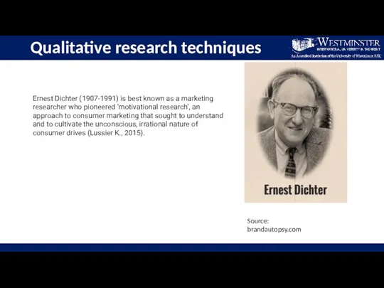 Qualitative research techniques Source: brandautopsy.com Ernest Dichter (1907-1991) is best