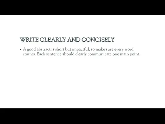 WRITE CLEARLY AND CONCISELY A good abstract is short but