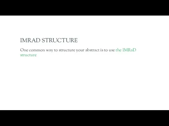 IMRAD STRUCTURE One common way to structure your abstract is to use the IMRaD structure