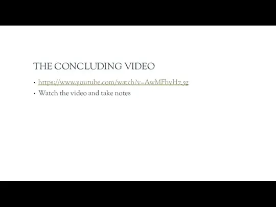 THE CONCLUDING VIDEO https://www.youtube.com/watch?v=AwMFhyH7_5g Watch the video and take notes