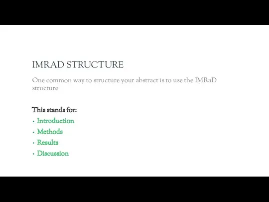 IMRAD STRUCTURE One common way to structure your abstract is