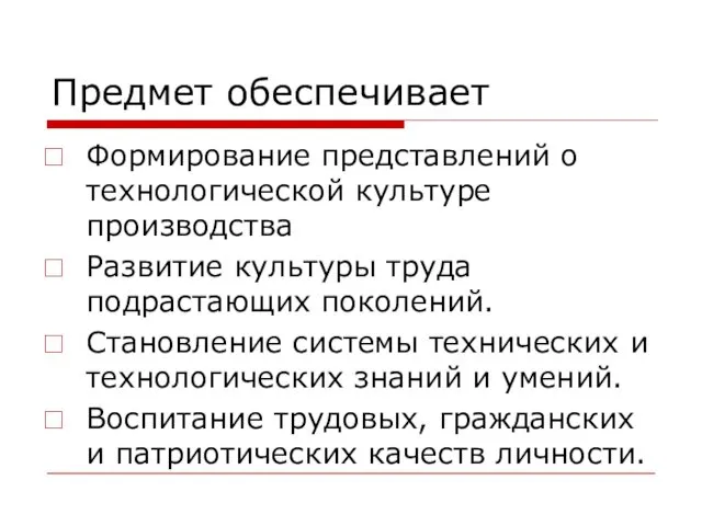 Предмет обеспечивает Формирование представлений о технологической культуре производства Развитие культуры